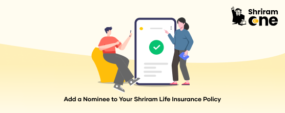 How to Add Nominee for Your Insurance Policy on Shriram Life Insurance